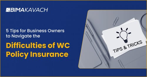 5 Tips for Business Owners to Navigate the Difficulties of WC Policy Insurance